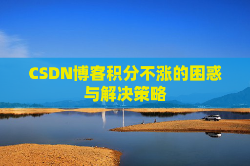 CSDN博客积分不涨的困惑与解决策略